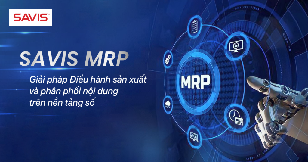 giải pháp điều hành sản xuất và phân phối nội dung SAVIS MRP
