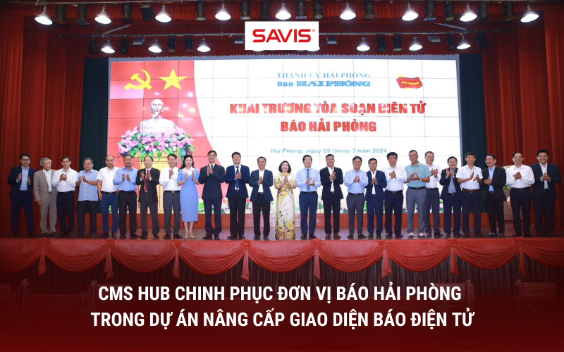 SAVIS tiên phong phát triển CMS Hub – giải pháp quản trị, phân phối nội dung thông minh trên nền tảng số 3 CMS Hub chinh phuc don vi Bao Hai Phong trong du an nang cap giao dien bao dien tu