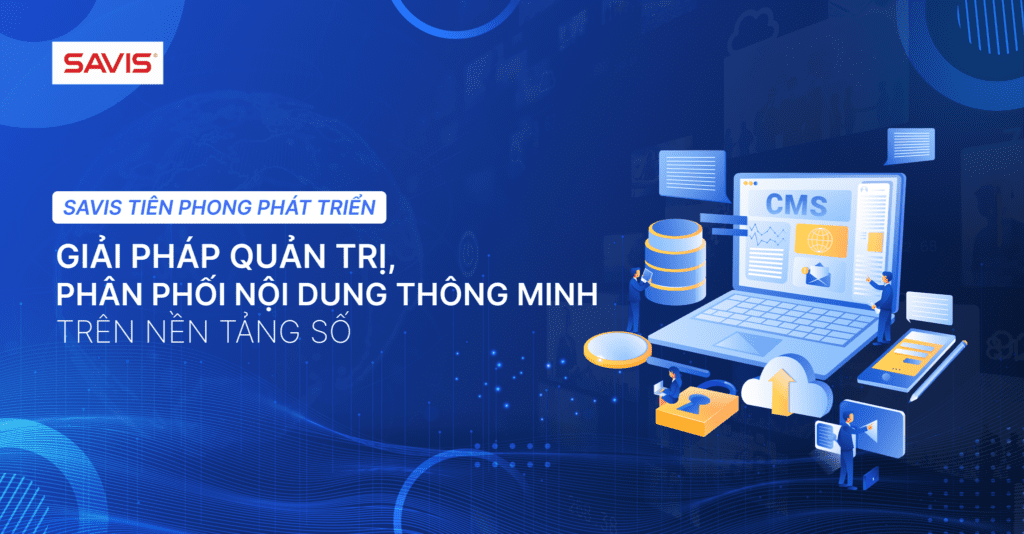 SAVIS tiên phong phát triển CMS Hub – giải pháp quản trị, phân phối nội dung thông minh trên nền tảng số 3 SAVIS tien phong phat trien giai phap quan tri phan phoi noi dung thong minh tren nen tang so 2048x1067 1 1