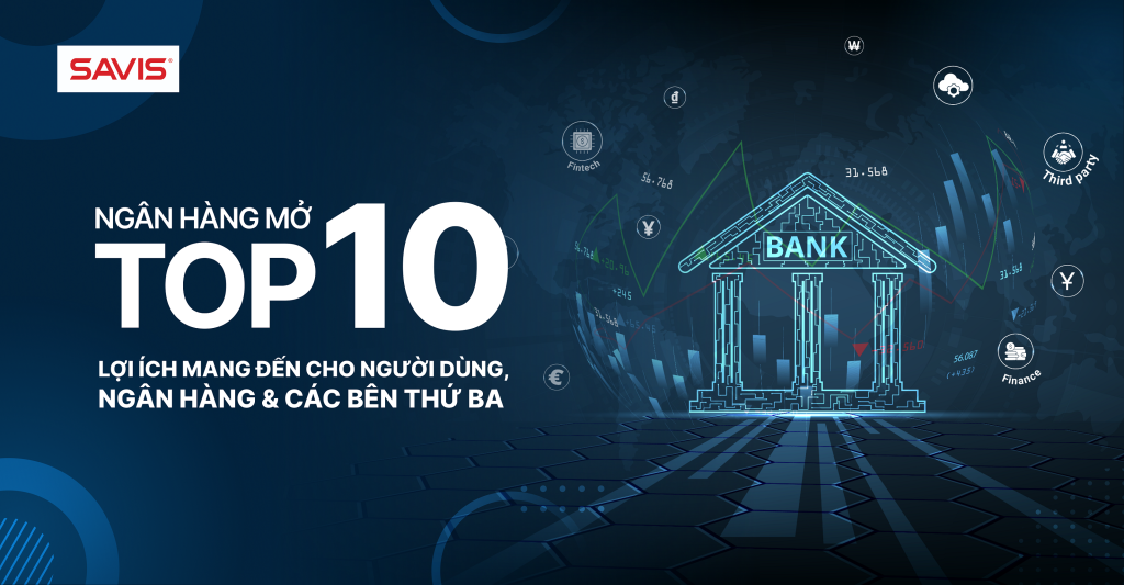 Top 10 lợi ích ngân hàng mở mang đến cho người dùng, ngân hàng và các đơn vị cung cấp dịch vụ thứ ba