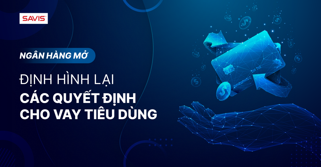 Ngân hàng mở: Định hình lại các quyết định cho vay tiêu dùng 7 Ngân hàng mở: Định hình lại các quyết định cho vay tiêu dùng