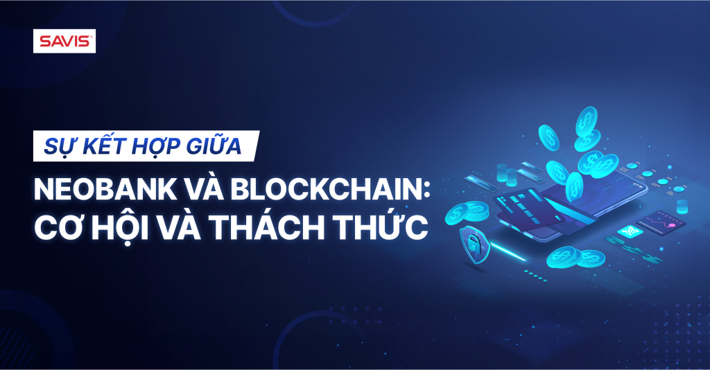 Sự kết hợp giữa NeoBank và blockchain: Cơ hội và thách thức 6 Su ket hop giua NeoBank va blockchain Co hoi va thach thuc 1 1
