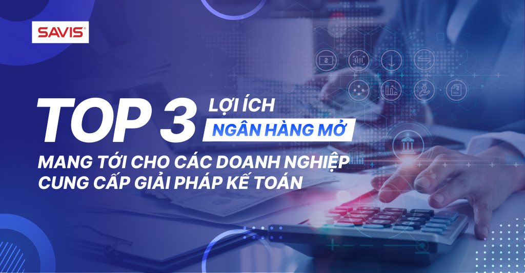 Top 3 lợi ích ngân hàng mở mang tới cho các doanh nghiệp cung cấp giải pháp kế toán 4 Top 3 loi ich ngan hang mo mang toi cho cac doanh nghiep cung cap giai phap ke toan