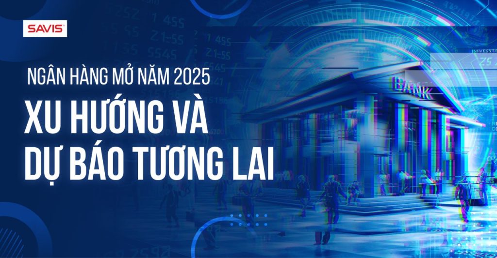 Ngân hàng mở năm 2025: Xu hướng và dự báo tương lai 3 Ngân hàng mở năm 2025 Xu hướng và dự báo tương lai