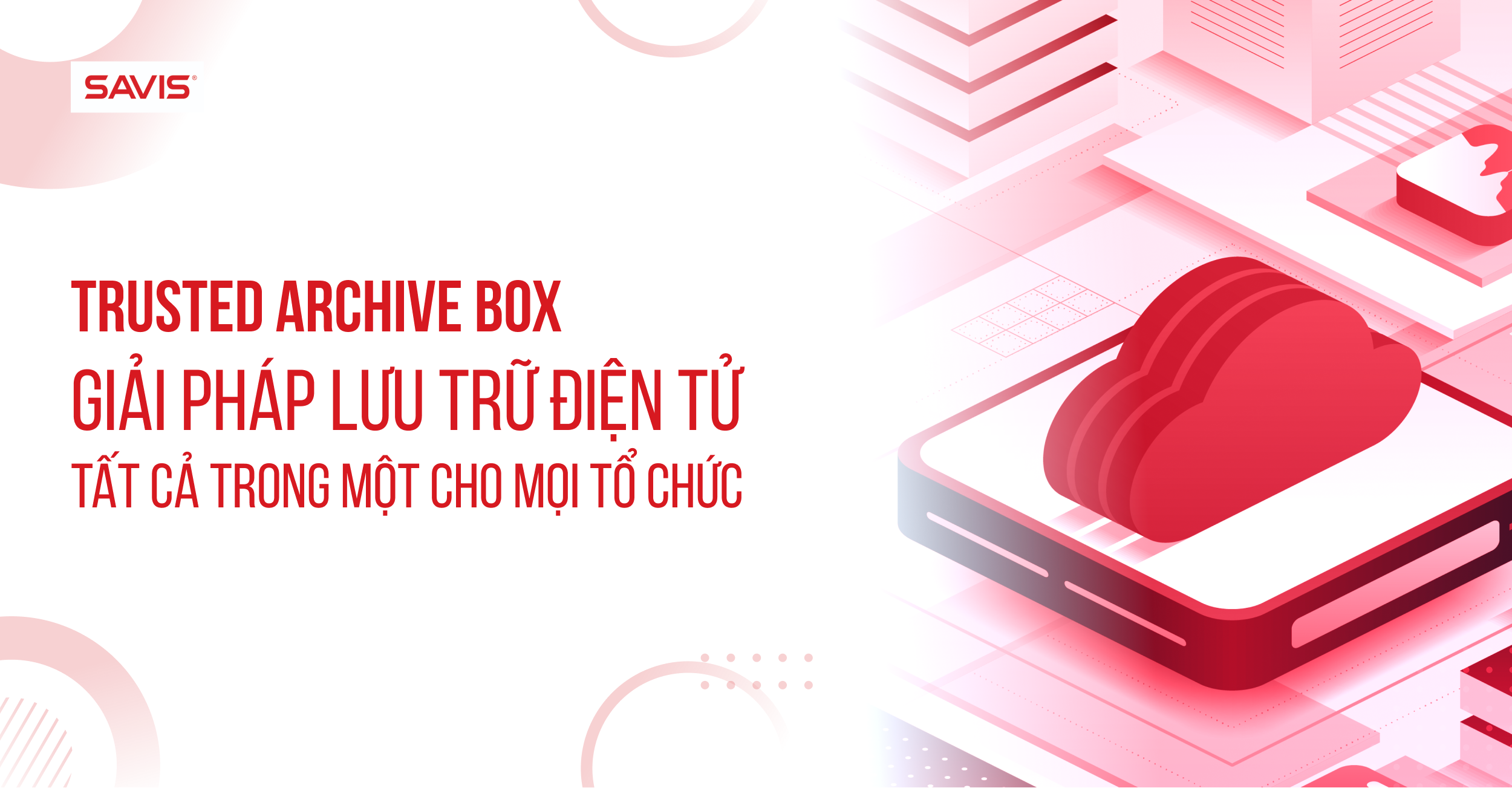 Tin tức 2 TRUSTED ARCHIVE BOX – GIẢI PHÁP LƯU TRỮ ĐIỆN TỬ TẤT CẢ TRONG MỘT CHO MỌI TỔ CHỨC