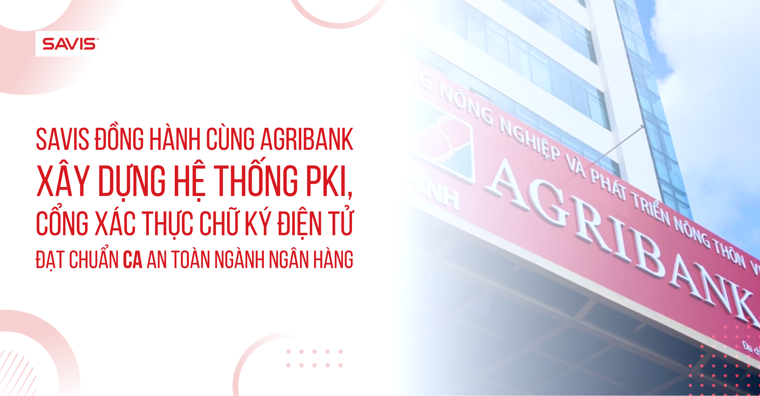 Tin tức 1 SAVIS đồng hành cùng Agribank xây dựng hệ thống PKI, cổng xác thực chữ ký điện tử đạt chuẩn CA an toàn ngành Ngân hàng