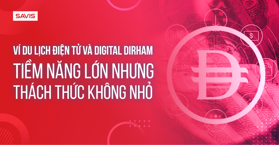 Trang chủ 166 Ví du lịch điện tử và Digital Dirham Tiềm năng lớn nhưng thách thức không nhỏ