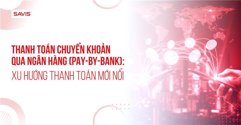 Tin tức 2 Thanh toán chuyển khoản qua ngân hàng (Pay-by-bank) Xu hướng thanh toán mới nổi