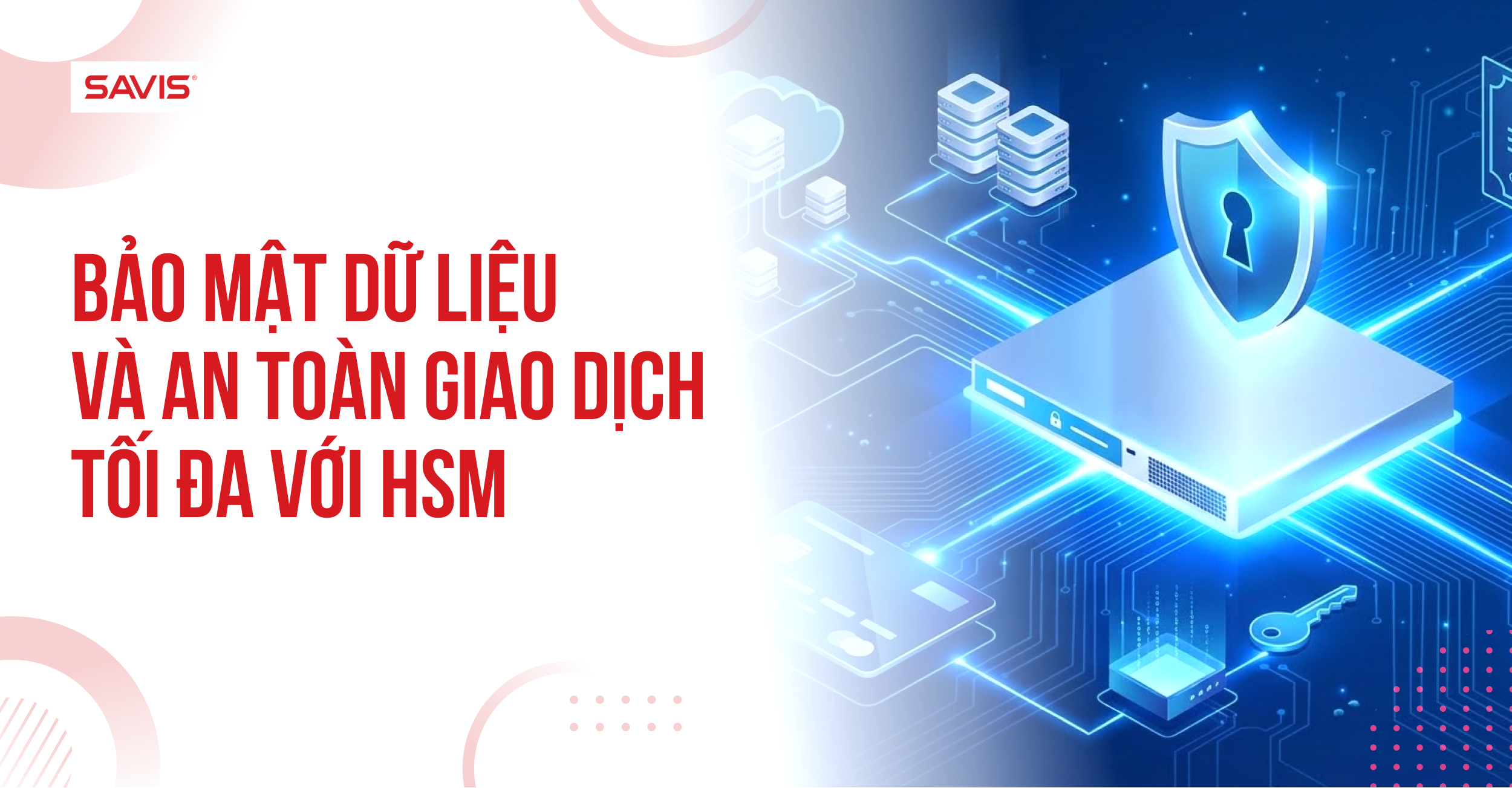 Bảo mật dữ liệu và an toàn giao dịch tối đa với HSM