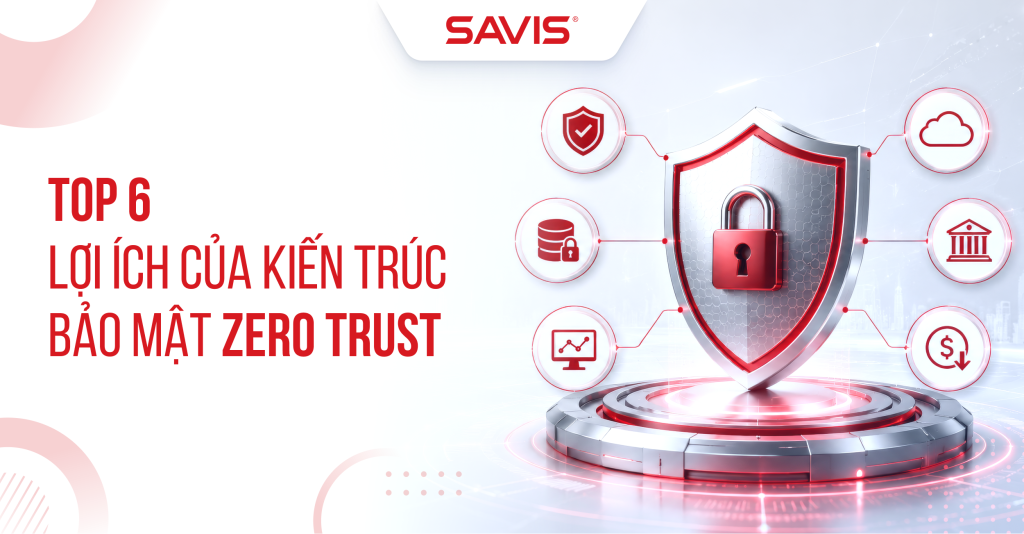 Top 6 loi ich cua kien truc bao mat Zero Trust