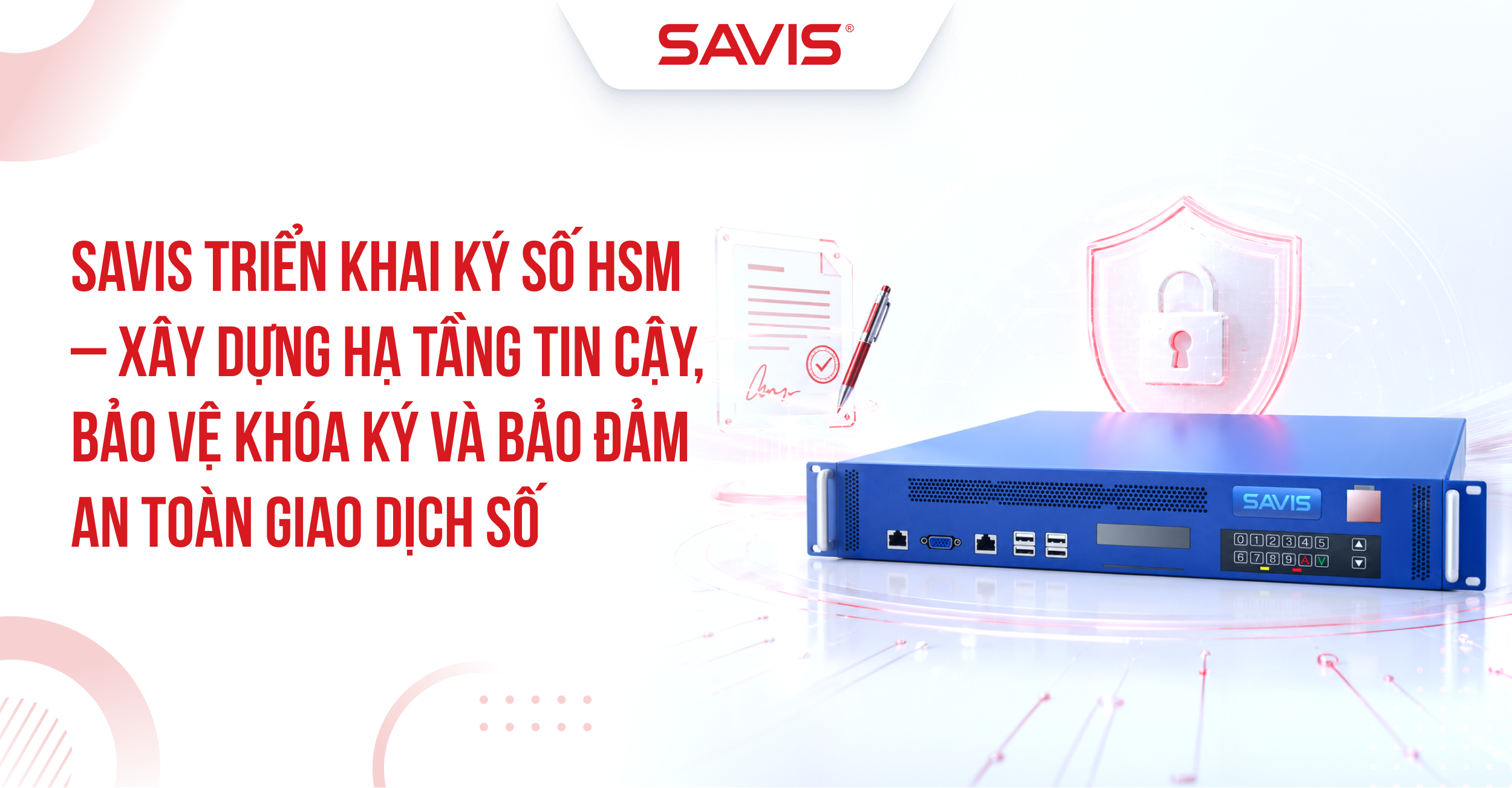SAVIS trien khai ky so HSM – Xay dung ha tang tin cay bao ve khoa ky va bao dam an toan giao dich so