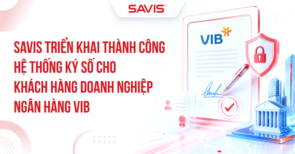 SAVIS triển khai thành công hệ thống ký số cho khách hàng doanh nghiệp Ngân hàng VIB 2 SAVIS trien khai thanh cong he thong ky so cho khach hang doanh nghiep Ngan hang VIB